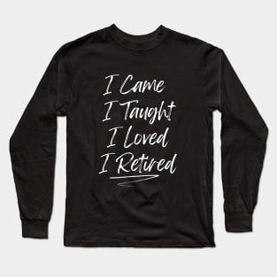 I Came I Taught I Loved I Retired Long Sleeve T-Shirt